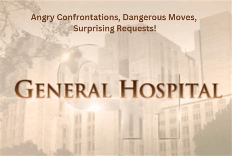 General Hospital Spoilers: Angry Confrontations, Dangerous Moves, Surprising Requests!